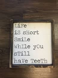 Life Is Short Smile While You Still Have Teeth Funny Wood Signs Funny Signs Sign Quotes