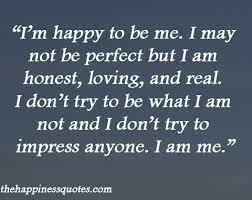 I M Happy To Be Me I May Not Be Perfect But I Am Honest Perfection Quotes Happy Quotes Quotes