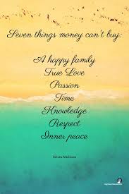 Aug 27, 2013 · all quotes are in local exchange time. Seven Things Money Can T Buy A Happy Family True Love Passion Time Knowledge Respect Inner Peace Stev Inner Peace I Wish You More Inspirational Quotes