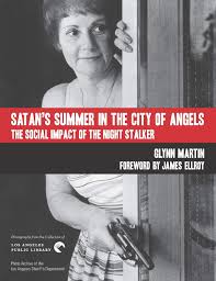 Los angeles mob attacks night stalker serial killer. Satan S Summer In The City Of Angels The Social Impact Of The Night Stalker Martin Glynn Ellroy James 9780997825183 Amazon Com Books
