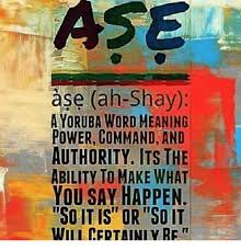 Memes Meaning And Power Ase Ase Ah Shay Ayoruba Word Meaning Power Command And Authority Its The Ability To Make Ancestors Quotes African Words Words