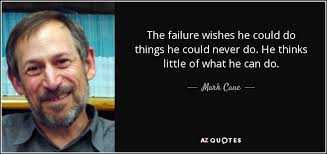 Mark Cane quote: The failure wishes he could do things he could never...