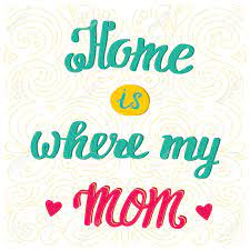 Home Is Where My Mom Happy Mother S Day Greeting Greeting Phrase Royalty Free Cliparts Vectors And Stock Illustration Image 52816901