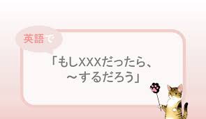 もしxxxだったら するだろう という英語表現と例文 自分らしくあるための英語 By Jujuco