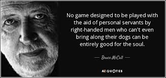 Bruce McCall quote: No game designed to be played with the aid of...