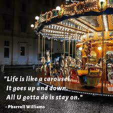 Pharrell (williams) approached me singing one of my songs and told me i was cool, which came as a bit of a shock. Quote Pharrell Williams Life Is Like A Carousel Kari Watterson Mindset Coach