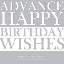 Maybe you would like to learn more about one of these? Happy Birthday In Advance 40 Best Advanced Happy Bday Msgs