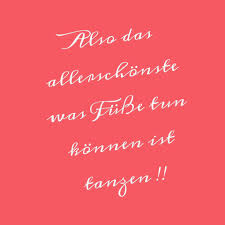 Das Allerschonste Was Fusse Machen Konnen Weisheiten Tanz Spruche The Words