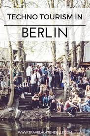 Techno Tourism In Berlin Dance Music