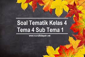 Soal tematik kelas 4 tema 4 subtema 3. Soal Tematik Kelas 4 Tema 4 Sub Tema 1 Nurul Hidayah