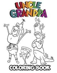 Color these fun coloring pages for. Uncle Grandpa Coloring Book Alexa Ivazewa 9781727585612