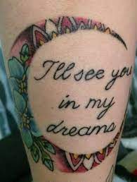 My Newest Tattoo It Is In Memory Of My Mom And Other Loved Ones I Have Lost I Ll See You In My Dreams Remember Lost Loved Ones Tattoo New Tattoos Mom Tattoos