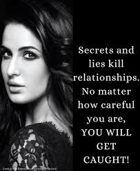 One should not forget that secrets and lies are deadly to any kind of  relationship no matter how hard you are to hide it. We all know that trust  is critically vital