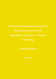 Discover william shatner famous and rare quotes. William Shatner Quote I Had Been In A Shakespeare Company For Three Year Fun Quotes