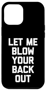 Amazon.com: iPhone 13 Pro Max Let Me Blow Your Back Out - Funny Saying  Sarcastic Sexy Sex Case : Cell Phones & Accessories