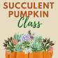 Succulent Pumpkin Class 10/25 — Deeply Rooted event image