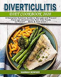 Certain foods are considered to trigger diverticulitis. Diverticulitis Diet Cookbook 2020 A Complete Nutrition Guide To Manage And Prevent Flare Ups Diverticulitis Pain Free Foods To Prevent Body Feel Great Kindle Edition By Bowser Hannah Cookbooks Food