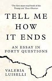 The first edition of the novel was published in 2016, and was written by valeria luiselli. Tell Me How It Ends An Essay In Forty Questions By Valeria Luiselli