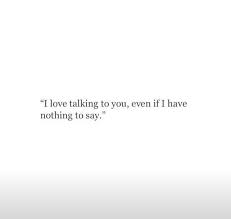 I Love Talking To You Even If I Have Nothing To Say Instagram Quotes Captions Words Quotes Be Yourself Quotes