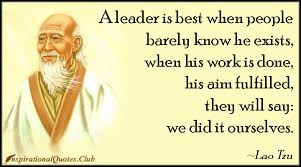 A leader is best when people barely know he exists, when his work ... via Relatably.com