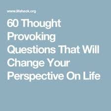 60 Thought Provoking Questions That Will Change Your Perspective On Life This Or That Questions Questions Thought Provoking Life Questions Funny