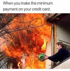 Credit card issuers typically calculate the monthly minimum payment in one of two ways again assuming no additional charges were made using the credit card, this will further reduce your required minimum payment the following month. Dopl3r Com Memes When You Make The Minimum Payment On Your Credit Card