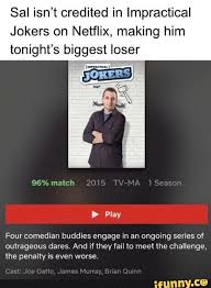Sal Isn T Credited In Impractical Jokers On Netflix Making Him Tonight S Biggest Loser M Four Comedian Buddies Engage In An Ongomg Series Of Outrageous Daresv In 2020 Impractical Jokers Joker Meme