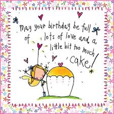 May Your Birthday Be Full Of Lots Of Love And A Little Too Much Cake Happy Birthday Fun Happy Birthday Greetings Cool Happy Birthday Images