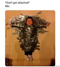 Dont Get Attached Meanwhile Me Meme Memezila Com