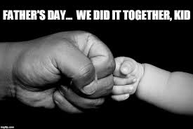 Father S Day We Did It Together Imgflip