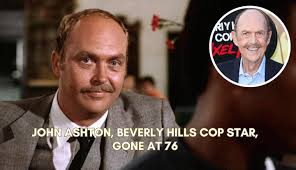 RIP  https://www.jackstuffcorner.com/blog/rip-john-ashton-beloved-beverly-hills-cop-star-who-passed-away-at-76-after-a-battle-with-cancer