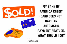 Log in 1 answer · top answer: My Bank Of America Credit Card Does Not Have An Automatic Payment Feature What Should I Do