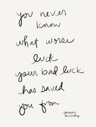 This is a sympathetic phrase for commenting on bad luck You Never Know What Worse Luck Your Bad Luck Has Saved You From Cormac Mccarthy