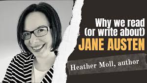 Why We Read (and or Write About) Jane Austen by Heather Moll