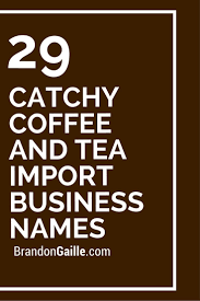 29 Catchy Coffee And Tea Import Business Names Coffee Shop Names Coffee Names Coffee Slogans