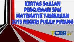 Rasional perkongsian ini adalah untuk memudahkan akses para pelajar kepada bahan latih tubi dan rujukan berbentuk soalan percubaan spm. Kertas Soalan Percubaan Spm Matematik Tambahan 2019 Negeri Pulau Pinang Tcer My