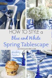 How To Style A Blue And White Spring Tablescape Spring Tablescapes Tablescapes Blue And White