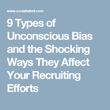 9 Types Of Unconscious Bias And The Shocking Ways They Affect Your Recruiting Efforts Recruitment Bias Effort