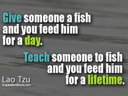 The point of the fish story is merely that the most obvious, important realities are often the ones that are hardest to see and talk about. Give Someone A Fish And You Feed Him For A Day Inspiration Boost