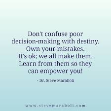 Don T Confuse Poor Decision Making With Destiny Own Your Mistakes It S Ok We All Make Them Learn From Them Words Quotes Quotable Quotes Inspirational Words