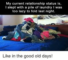 My Current Relationship Status Is I Slept With A Pile Of Laundry I Was Too Lazy To Fold Last Night Funny Meme On Me Me