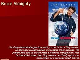 Bruce almighty the prospect of jim carrey as a guy substituting for a vacationing god might thrill his fans and send tremors into the hearts of his detractors, but the reality of bruce almighty. Records Management At The Movies Www Rammell Com