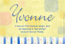 You are adaptable and creative in responding to new situations. Yvonne Name Meaning Yvonne Name Origin Name Yvonne Meaning Of The Name Yvonne Baby Name Yvonne Meaning And Origin Of Yvonne Yvonne Name Meaning Meaning Of Yvonne Ecard Information About Yvonne