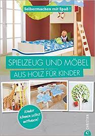 Im folgenden finden sie eine. Spielzeug Selber Machen Selbermachen Mit Spass Spielzeug Und Mobel Aus Holz Fur Kinder Geniale Projekte Fur Das Kinderzimmer Die Sie Leicht Selbst Bauen Konnen Holzspielzeug Selbst Gemacht Amazon De Bucher