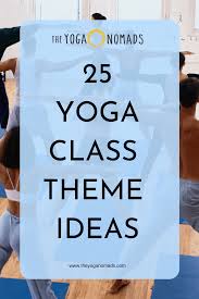 25 Yoga Class Theme Ideas To Inspire Your Teaching The Yoga Nomads