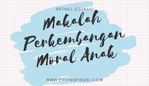 Perbuatan moral individu dimotivasi oleh penghindaran terhadap hukuman dan. Makalah Perkembangan Moral Anak