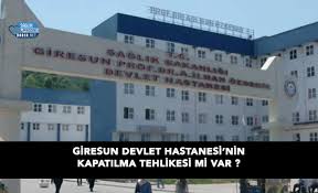 Giresun Devlet Hastanesi Nin Kapatilma Tehlikesi Mi Var