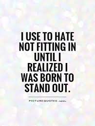 I Use To Hate Not Fitting In Until I Realized I Was Born To Picture Quotes