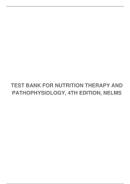 TEST BANK FOR NUTRITION THERAPY AND PATHOPHYSIOLOGY, 4TH EDITION, NELMS