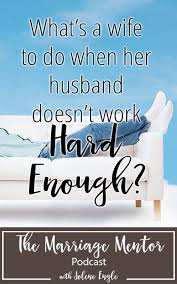 What S A Wife To Do When Her Husband Doesn T Work Hard Enough Jolene Engle Husband Work Hard Love And Marriage